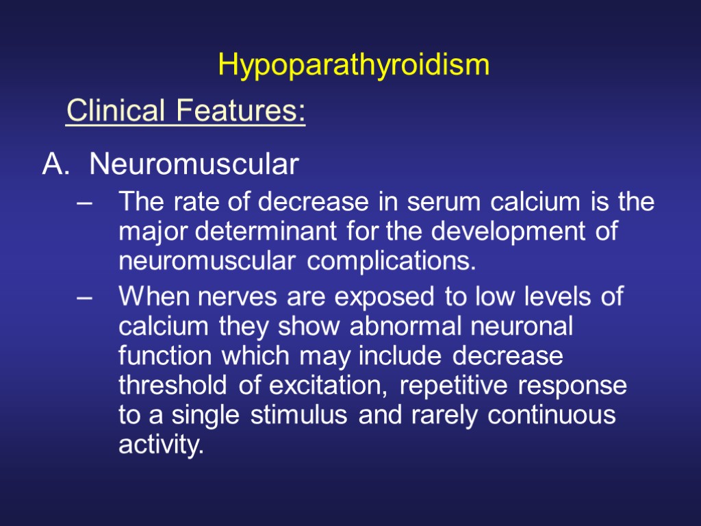 Hypoparathyroidism Neuromuscular The rate of decrease in serum calcium is the major determinant for